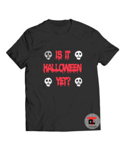 Is It Halloween Yet T Shirt
