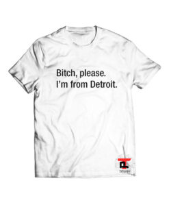 Bitch Please Im from detroit Viral Fashion T Shirt
