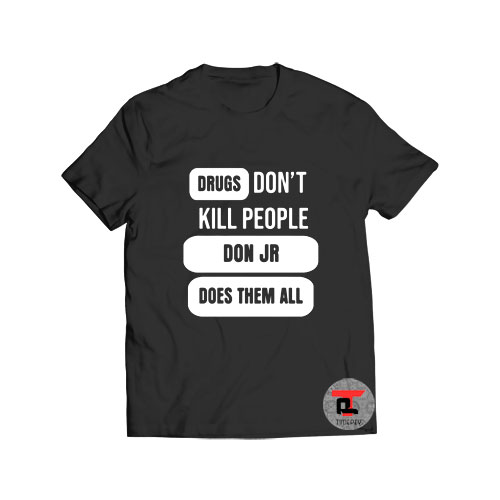 Drugs dont kill people Don Jr does them all Viral Fashion T Shirt