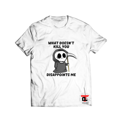 Grim reaper what doesnt kill you disappoints me Viral Fashion T Shirt