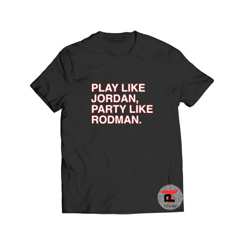 Play Like Jordan Party Like Rodman Viral Fashion T Shirt