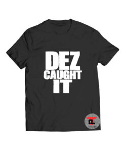 Dez caught it t shirt