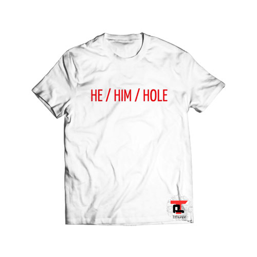 He him hole t shirt