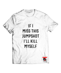 If I miss this jumpshot Ill kill myself 2022 t shirt