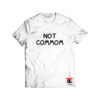 Not common t shirt