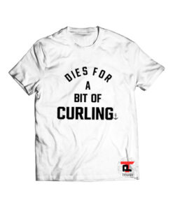 Dies for a bit of curling t shirt