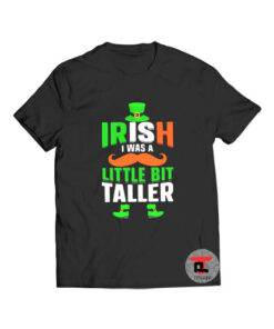 Irish I was a little bit taller t shirt