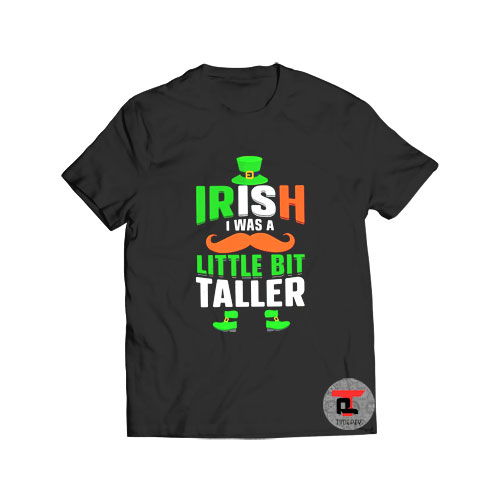 Irish I was a little bit taller t shirt