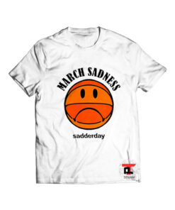 March sadness sadderday t shirt