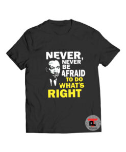Never never be afraid to do whats right t shirt
