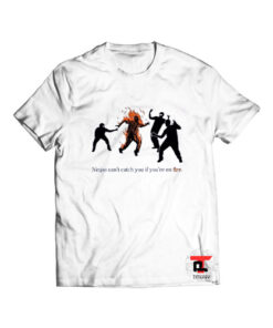 Ninjas cant catch you if youre on fire t shirt