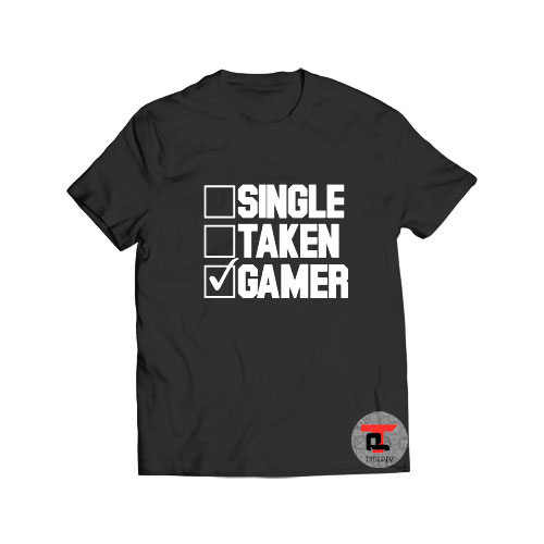 Single taken gamer t shirt