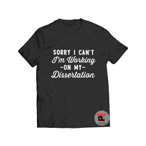 Sorry I cant Im working on my dissertation t shirt