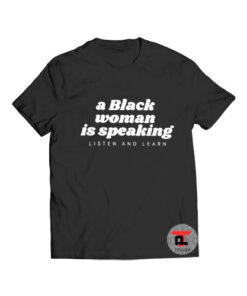 A black woman is speaking listen and learn t shirt