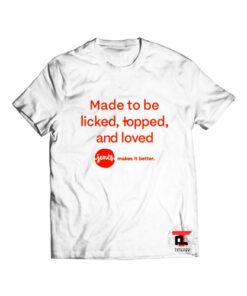 Made to be licked topped and loved t shirt