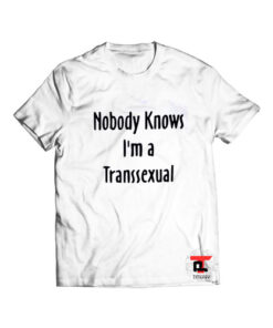Nobody knows Im a transsexual t shirt